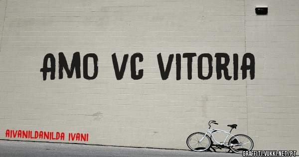 Amo vc vitoria