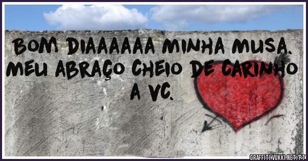 Bom diaaaaaa Minha Musa.
Meu abraço cheio de carinho a vc.