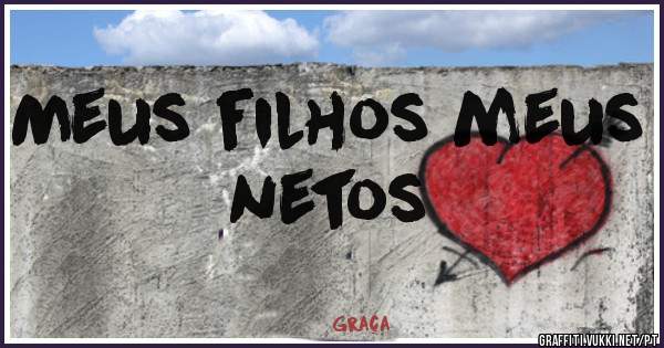 Meus filhos meus netos