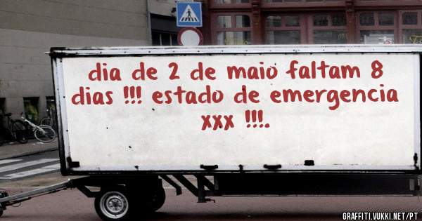 dia de 2 de maio faltam 8 dias !!! estado de emergencia xxx !!!. 