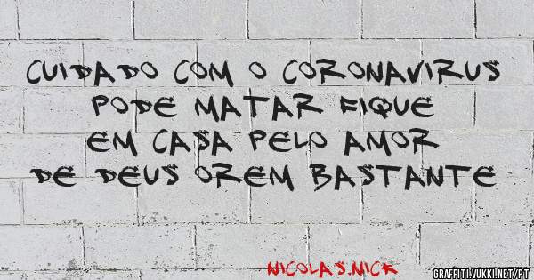 cuidado com o coronavirus pode matar fique em casa pelo amor de deus orem bastante
