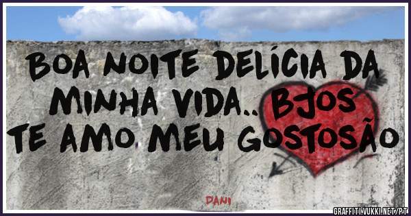 Boa noite delícia da minha vida.. bjos te amo meu gostosão