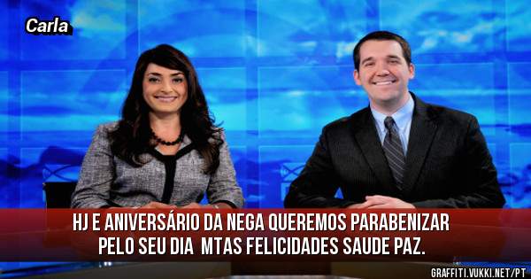 Hj e aniversário da nega queremos parabenizar pelo seu dia  mtas felicidades saude paz. 
