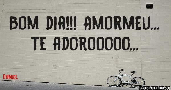 Bom dia!!! Amormeu... Te adorooooo...
