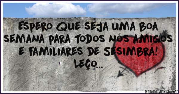 Espero que seja uma boa semana para todos nós amigos e familiares de Sesimbra! Leço...