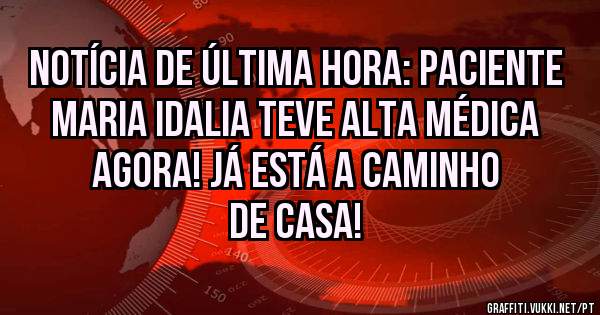 NOTÍCIA DE ÚLTIMA HORA: Paciente Maria Idalia teve alta médica agora! Já está a caminho de casa!