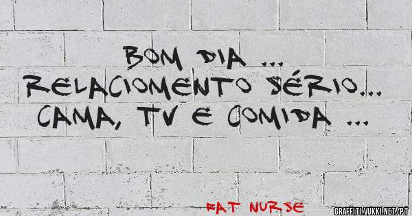 BOM DIA ... 

RElACIOMENTo SÉRIO...


CAMA, TV E COMIDA ... 