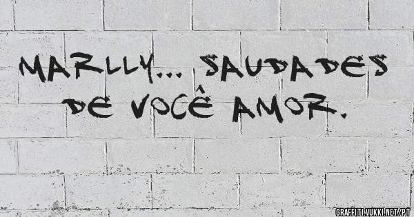 Marlly... Saudades de você amor.