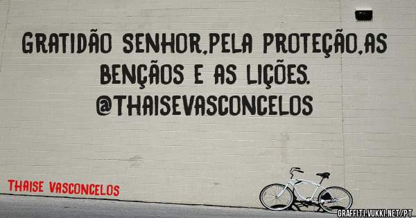 Gratidão Senhor,pela proteção,as bençãos e as lições. 

          @ThaiseVasconcelos