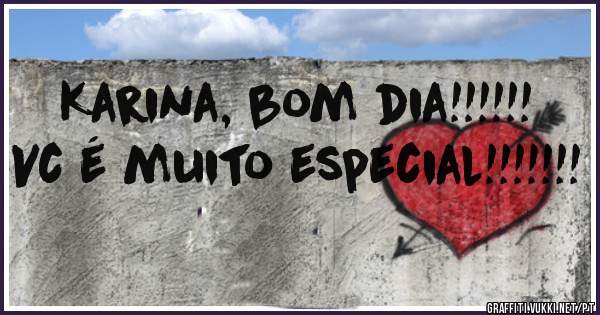 Karina, bom dia!!!!!!
Vc é muito especial!!!!!!!