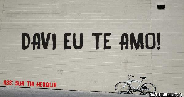 DAVI EU TE AMO!