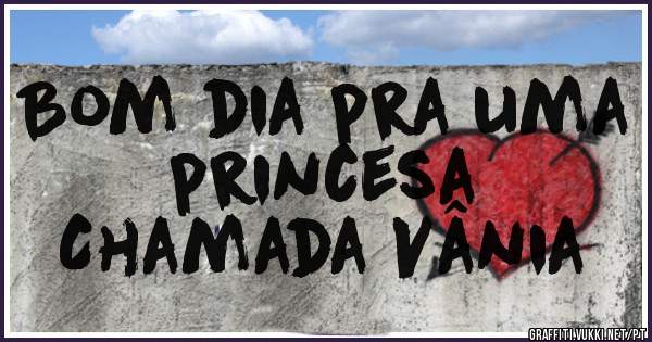 Bom dia pra uma princesa
Chamada Vânia