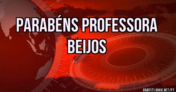 PARABÉNS PROFESSORA
             BEIJOS