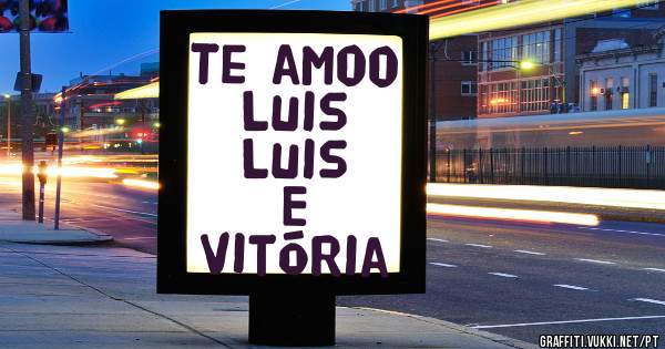 Te amoo Luis 
Luis 
E
Vitória 