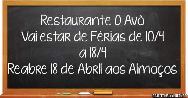 Restaurante O Avô 
Vai estar de Férias de 10/4 a 18/4 
Reabre 18 de Abril aos Almoços 