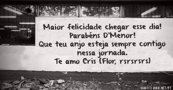 Maior felicidade chegar esse dia!
Parabéns D'Menor!
Que teu anjo esteja sempre contigo nessa jornada.
Te amo Cris (Flor, rsrsrsrs)