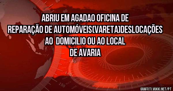 ABRIU EM AGADAO oficina de reparação de automóveis(VARETA)deslocações  ao  domicilio ou ao local  de avaria 