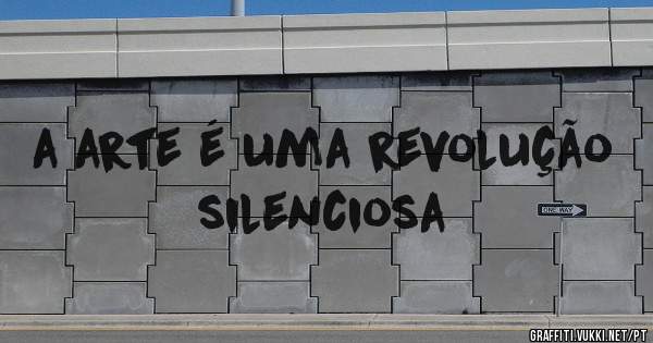 a arte é uma revolução silenciosa 