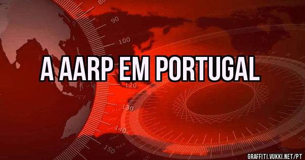 A AARP em Portugal