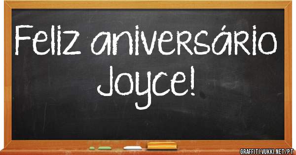 Feliz aniversário Joyce!