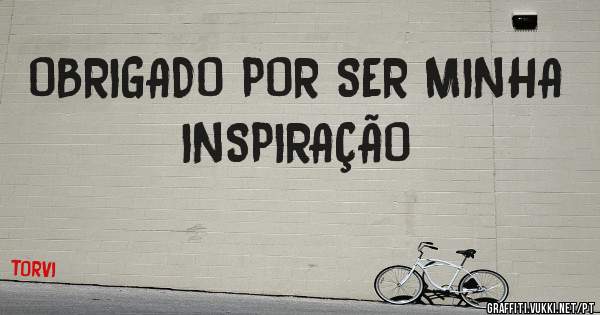 OBRIGADO POR SER MINHA INSPIRAÇÃO