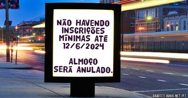                        
NÃO HAVENDO INSCRIÇÕES MÍNIMAS ATÉ 12/6/2024 
                   ALMOÇO SERÁ ANULADO.