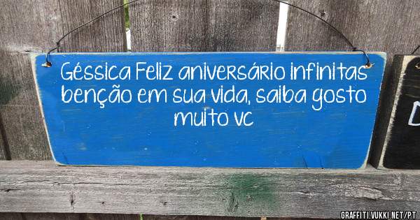 Géssica Feliz aniversário infinitas benção em sua vida, saiba gosto muito vc