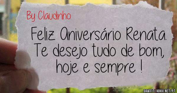 Feliz Aniversário Renata.
Te desejo tudo de bom, hoje e sempre !