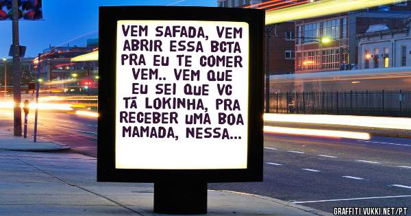 vem safada, vem abrir essa bcta pra eu te comer vem.. vem que eu sei que vc tá lokinha, pra receber uma boa mamada, nessa xxta... vem gostosa, vem