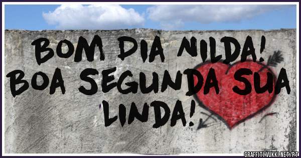 Bom Dia Nilda!
Boa Segunda Sua Linda!