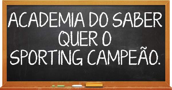 ACADEMIA DO SABER
              QUER O 
SPORTING CAMPEÃO. 