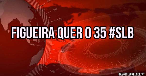 Figueira quer o 35 #SLB