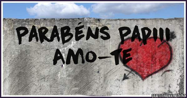 Parabéns Papiii 
Amo-te 