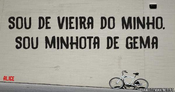 Sou de Vieira do Minho. Sou minhota de gema
