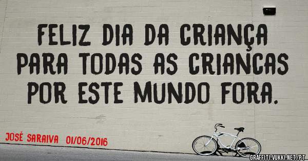 Feliz dia da criança 
Para todas as criancas por este mundo fora.