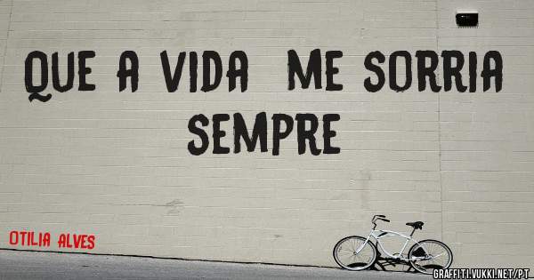Que a vida  me sorria sempre