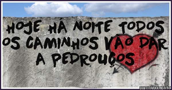 HOJE HÁ NOITE TODOS OS CAMINHOS VÃO DAR A PEDROUÇOS