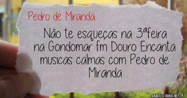 Não te esqueças na 3ªfeira na Gondomar fm Douro Encanta musicas calmas com Pedro de Miranda
