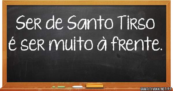 Ser de Santo Tirso é ser muito à frente. 