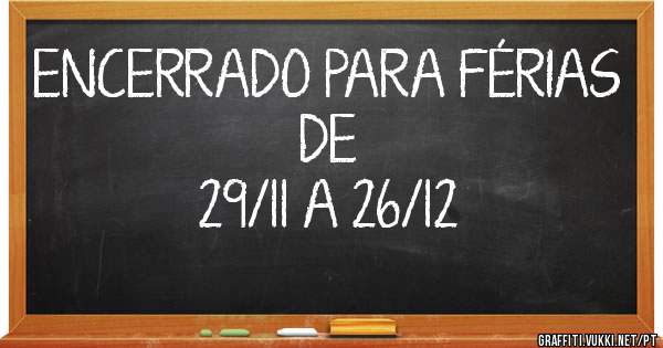 ENCERRADO PARA FÉRIAS DE
 29/11 A 26/12