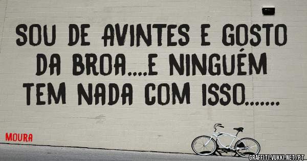 Sou de AVINTES e gosto da broa....e ninguém tem nada com isso.......