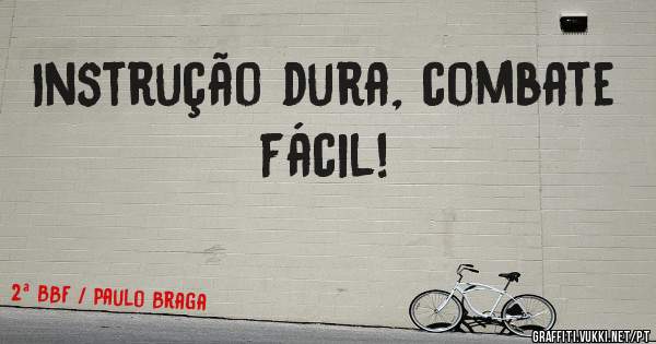 Instrução dura, combate fácil!