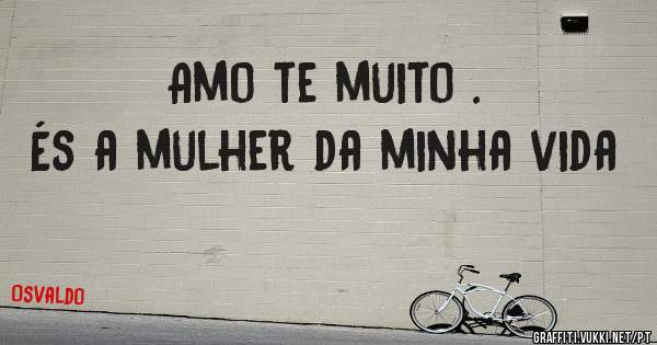               Amo te muito .
   És a mulher da minha vida