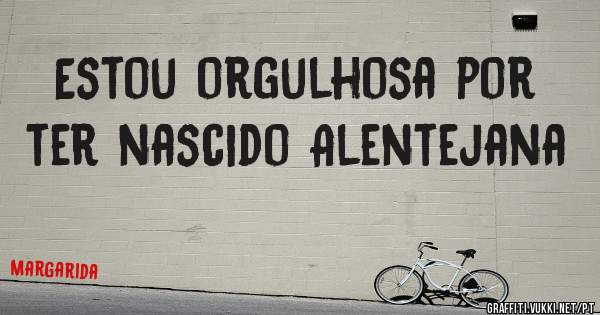 Estou orgulhosa por ter nascido Alentejana