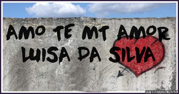 AMO TE MT AMOR
LUISA DA SILVA 