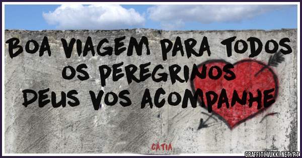 Boa viagem para todos os peregrinos
Deus vos acompanhe
