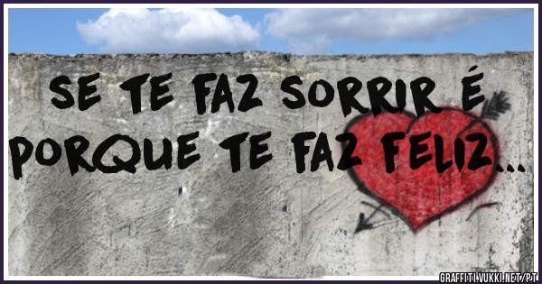 se te faz sorrir é porque te faz feliz...