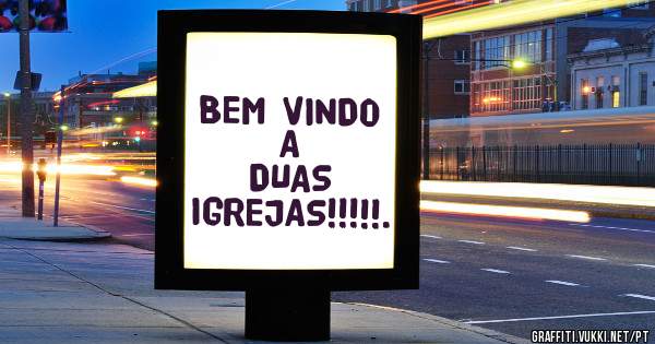 BEM VINDO A 
   DUAS IGREJAS!!!!!.