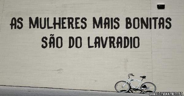 As mulheres mais bonitas são do lavradio 