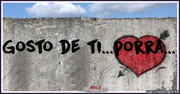 Gosto de ti...porra...